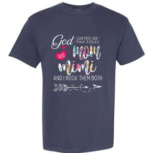 God Gifted Me Two Titles Mom And Mimi Flower MotherS Day Garment-Dyed Heavyweight T-Shirt