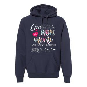 God Gifted Me Two Titles Mom And Mimi Flower MotherS Day Premium Hoodie