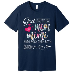 God Gifted Me Two Titles Mom And Mimi Flower MotherS Day Premium T-Shirt