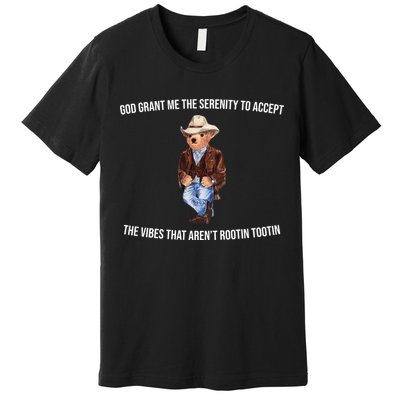 God Grant Me The Serenity To Accept The Vibes That Aren’t Rootin Tootin Premium T-Shirt