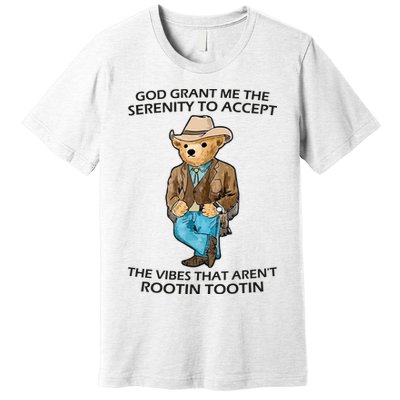 God Grant Me The Serenity To Accept The Vibes That Aren’t Rootin Tootin Premium T-Shirt