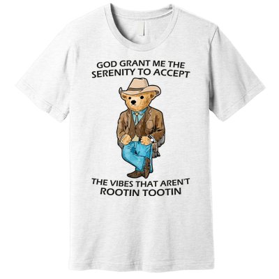 God Grant Me The Serenity To Accept The Vibes That Aren’t Rootin Tootin Premium T-Shirt