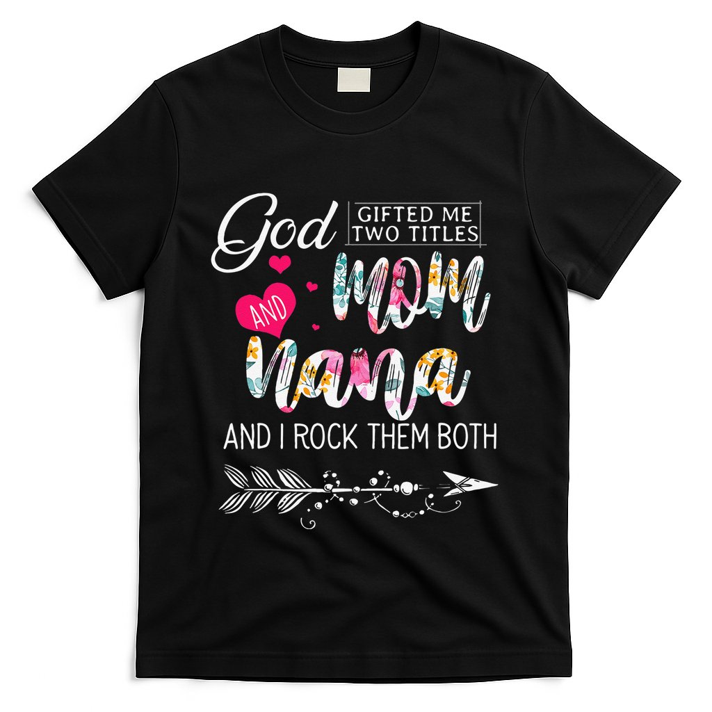 God Gifted Me Two Titles Mom And Nana Flower Mother's Day T-Shirt
