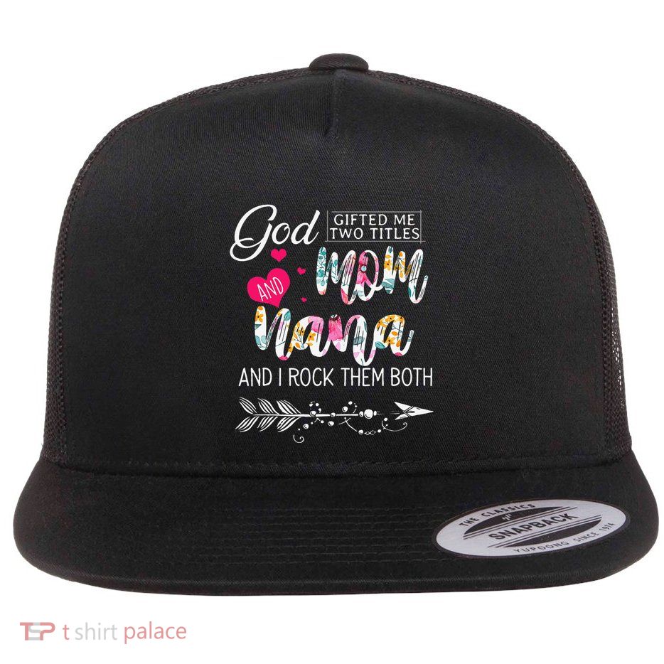 God Gifted Me Two Titles Mom And Nana Flower Mother's Day Flatbill Hat