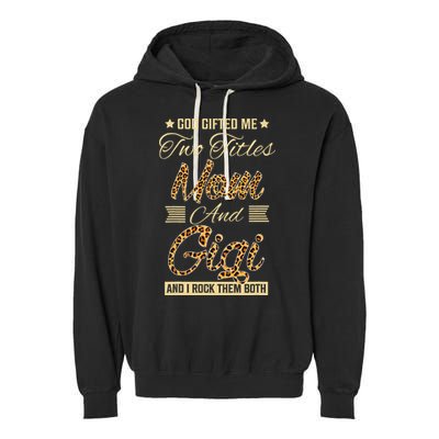 God Gifted Me Two Titles Mom Gigi Leopard Mother's Day Garment-Dyed Fleece Hoodie