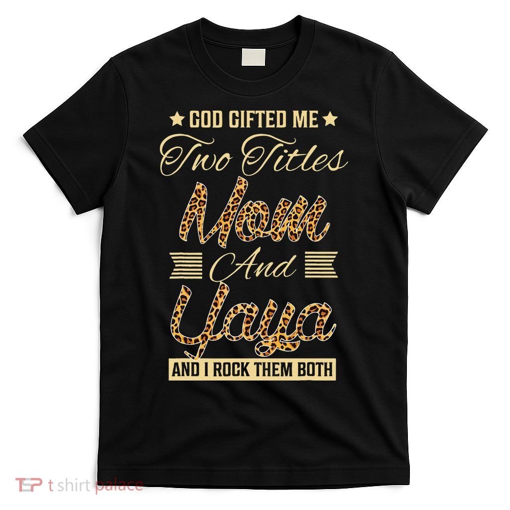 God Gifted Me Two Titles Mom Yaya Leopard Mother's Day T-Shirt