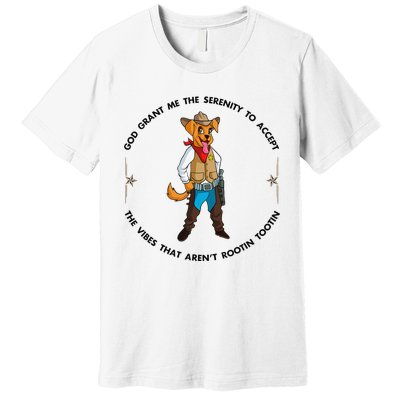 God grant me serenity to accept vibes Aren't Rootin Tootin Premium T-Shirt