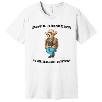 God Grant Me The Serenity To Accept The Vibes That Aren’t Rootin Tootin Premium T-Shirt