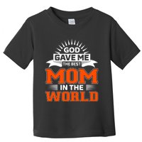 God Gave Me The Best Mom In The World Toddler T-Shirt