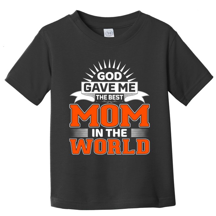 God Gave Me The Best Mom In The World Toddler T-Shirt