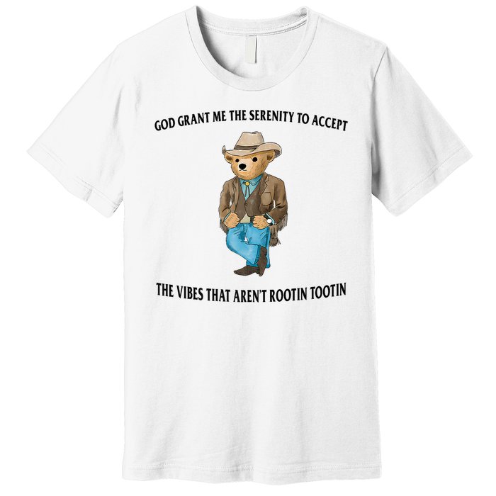 God Grant Me The Serenity To Accept The Vibes That Aren’t Rootin Tootin Premium T-Shirt