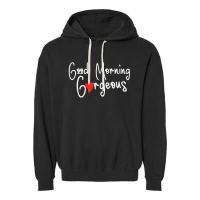 Gorgeous Good Morning Gorgeous With Heart Compliment Garment-Dyed Fleece Hoodie