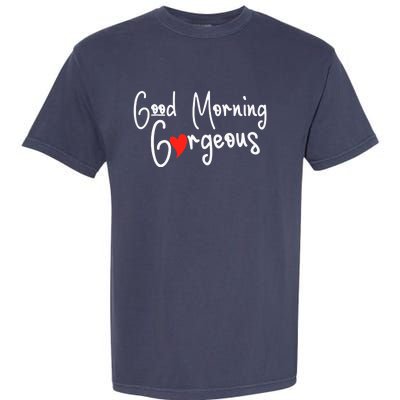 Gorgeous Good Morning Gorgeous With Heart Compliment Garment-Dyed Heavyweight T-Shirt