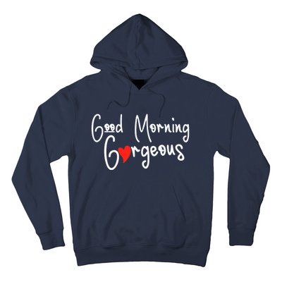 Gorgeous Good Morning Gorgeous With Heart Compliment Hoodie