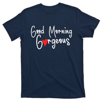 Gorgeous Good Morning Gorgeous With Heart Compliment T-Shirt