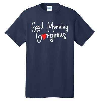 Gorgeous Good Morning Gorgeous With Heart Compliment Tall T-Shirt