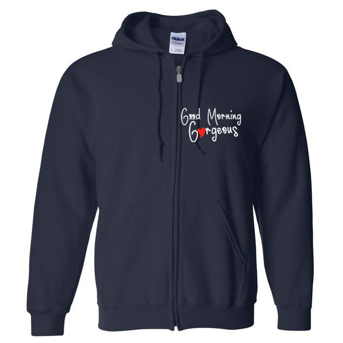 Gorgeous Good Morning Gorgeous With Heart Compliment Full Zip Hoodie