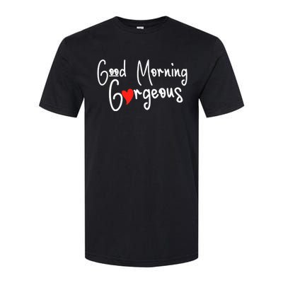 Gorgeous Good Morning Gorgeous With Heart Compliment Softstyle CVC T-Shirt