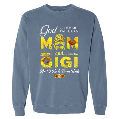 God Gifted Me Two Titles Mom And Gigi Sunflower Mother's Day Garment-Dyed Sweatshirt