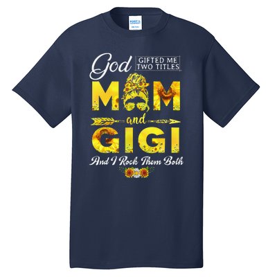 God Gifted Me Two Titles Mom And Gigi Sunflower Mother's Day Tall T-Shirt