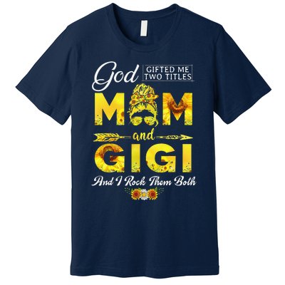 God Gifted Me Two Titles Mom And Gigi Sunflower Mother's Day Premium T-Shirt