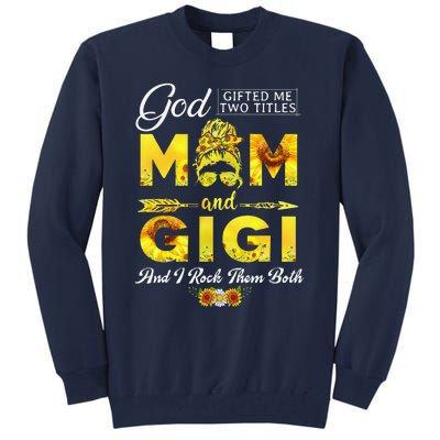 God Gifted Me Two Titles Mom And Gigi Sunflower Mother's Day Tall Sweatshirt