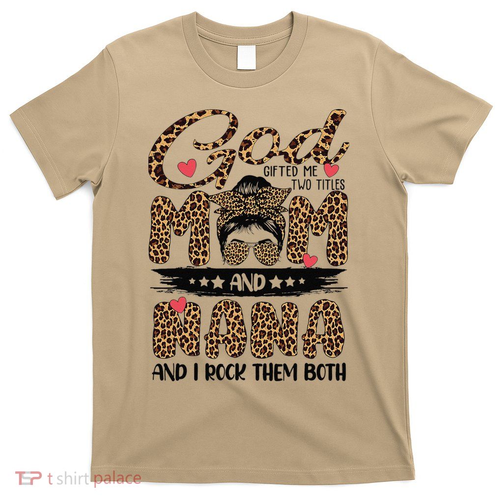 God Gifted Me Two Titles Mom And Nana Leopard Mother's Day T-Shirt