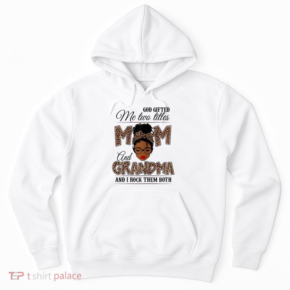 God Gifted Me Two Titles Mom Grandma Melanin Leopard Hoodie