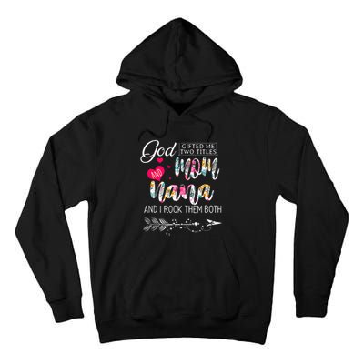 God Gifted Me Two Titles Mom And Nana Flower Mothers Day Tall Hoodie