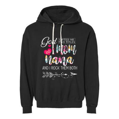 God Gifted Me Two Titles Mom And Nana Flower Mother's Day Garment-Dyed Fleece Hoodie