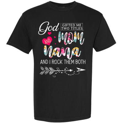 God Gifted Me Two Titles Mom And Nana Flower Mother's Day Garment-Dyed Heavyweight T-Shirt