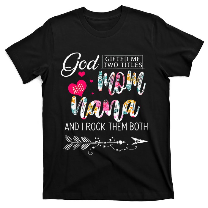 God Gifted Me Two Titles Mom And Nana Flower Mother's Day T-Shirt