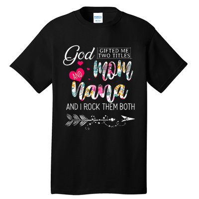 God Gifted Me Two Titles Mom And Nana Flower Mother's Day Tall T-Shirt