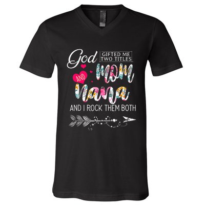 God Gifted Me Two Titles Mom And Nana Flower Mother's Day V-Neck T-Shirt