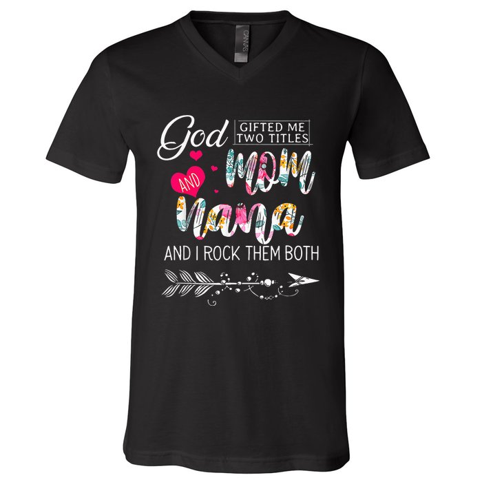 God Gifted Me Two Titles Mom And Nana Flower Mother's Day V-Neck T-Shirt