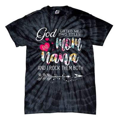 God Gifted Me Two Titles Mom And Nana Flower Mother's Day Tie-Dye T-Shirt