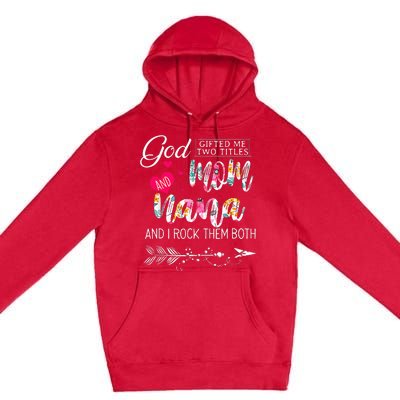 God Gifted Me Two Titles Mom And Nana Flower Mother's Day Premium Pullover Hoodie