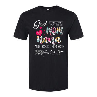 God Gifted Me Two Titles Mom And Nana Flower Mother's Day Softstyle CVC T-Shirt