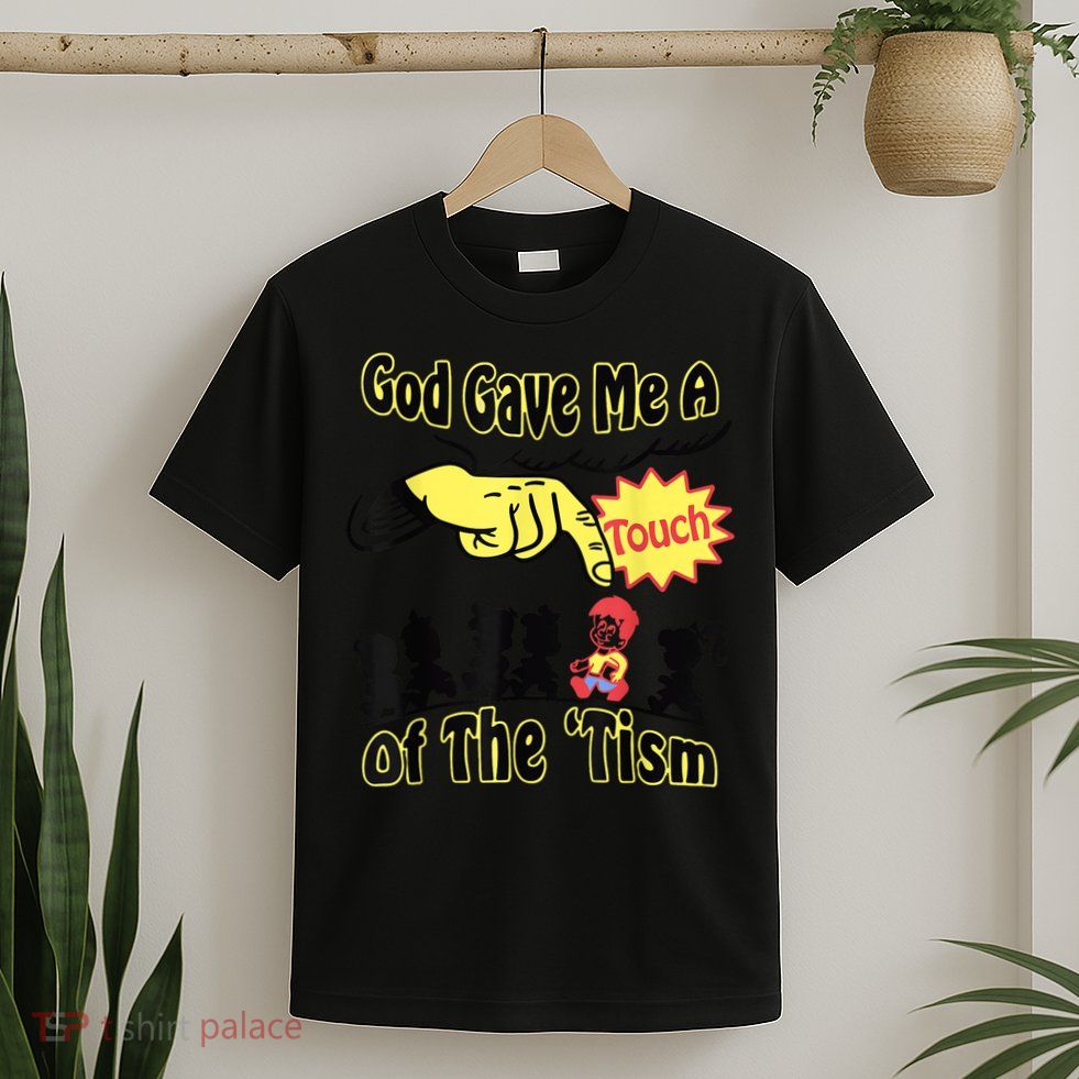 God Gave Me A Touch Of The Tism T-Shirt
