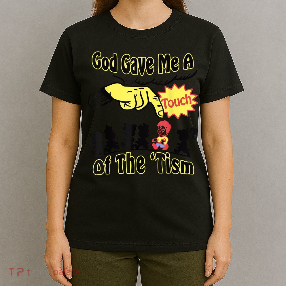 God Gave Me A Touch Of The Tism T-Shirt
