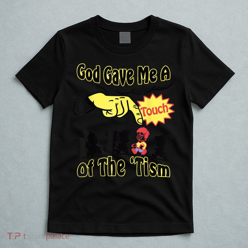 God Gave Me A Touch Of The Tism T-Shirt