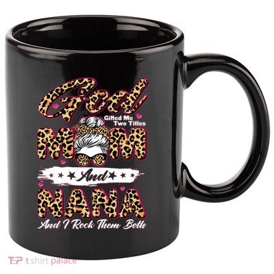 God Gifted Me Two Titles Mom And Nana 11oz C Handle Ceramic Mug