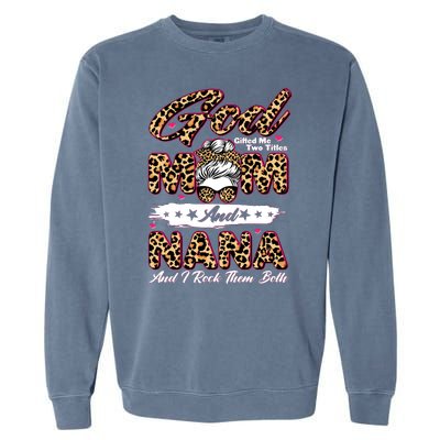 God Gifted Me Two Titles Mom And Nana Garment-Dyed Sweatshirt