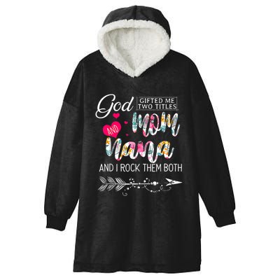 God Gifted Me Two Titles Mom And Nana Flower Mother's Day Hooded Wearable Blanket