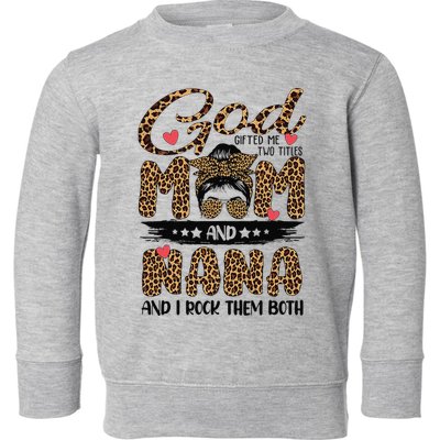 God Gifted Me Two Titles Mom And Nana Leopard Mother's Day Toddler Sweatshirt