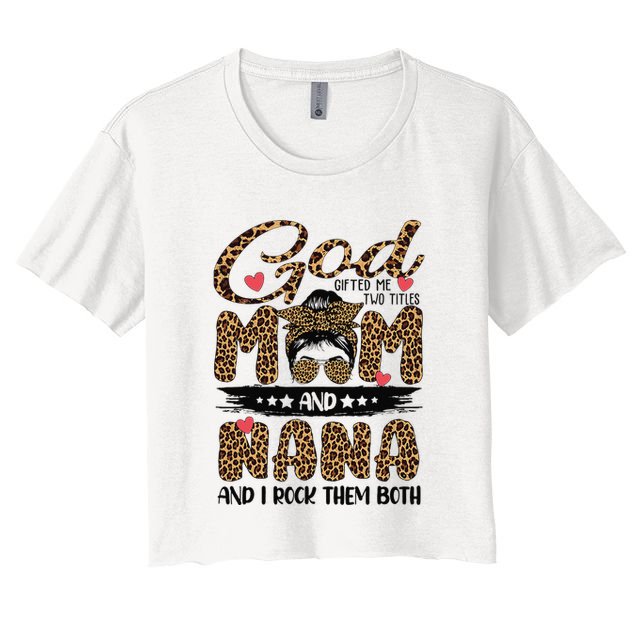 God Gifted Me Two Titles Mom And Nana Leopard Mother's Day Crop Top