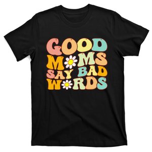 Groovy Good Moms Say Bad Words A Funny Mom Joke Mother's Day T-Shirt