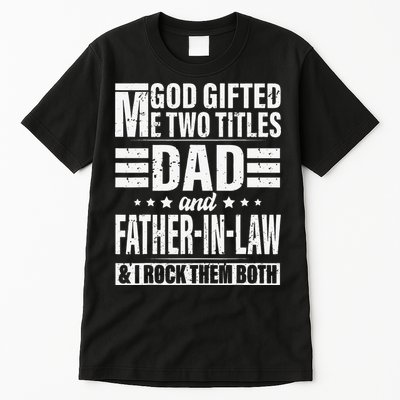 God Gifted Me Two Titles Dad And Father In Law Fathers Day Tall T-Shirt