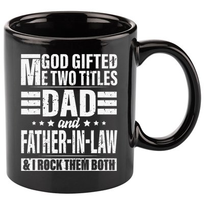 God Gifted Me Two Titles Dad And Father In Law Fathers Day 11oz C Handle Ceramic Mug