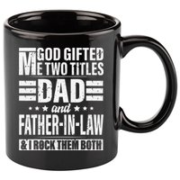 God Gifted Me Two Titles Dad And Father In Law Fathers Day 11oz C Handle Ceramic Mug